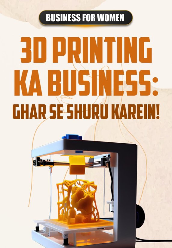3D Printing Ka Business: Ghar Se Shuru Karein!