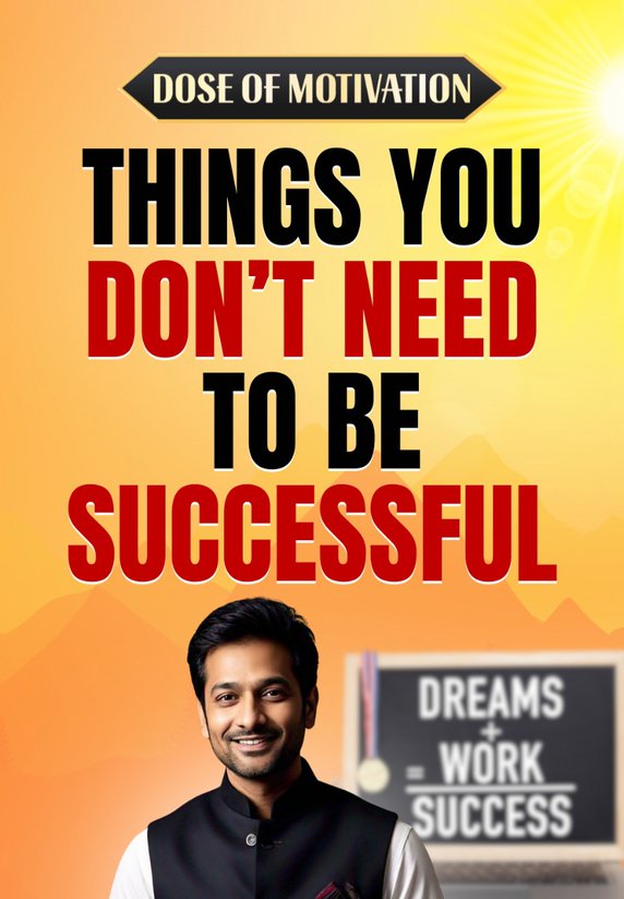 Things You Don’t Need To Be Successful