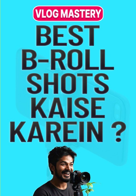 Best B-Roll Shots Kaise Karein?