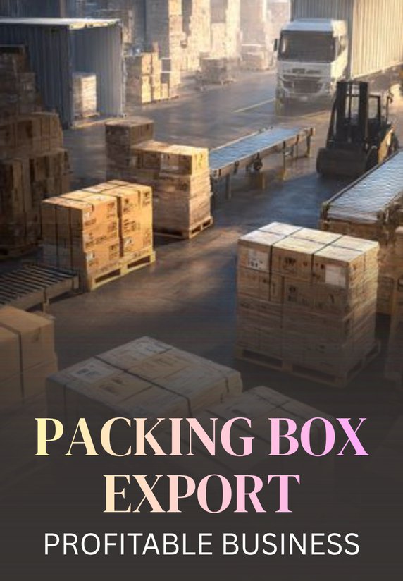 Packing Box Export, Profitable Business!