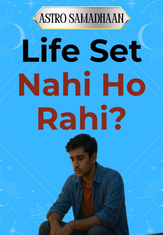 Life Set Nahi Ho Rahi?