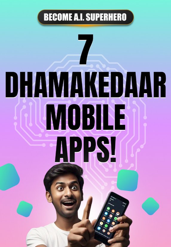 7 Dhamakedaar Mobile Apps!