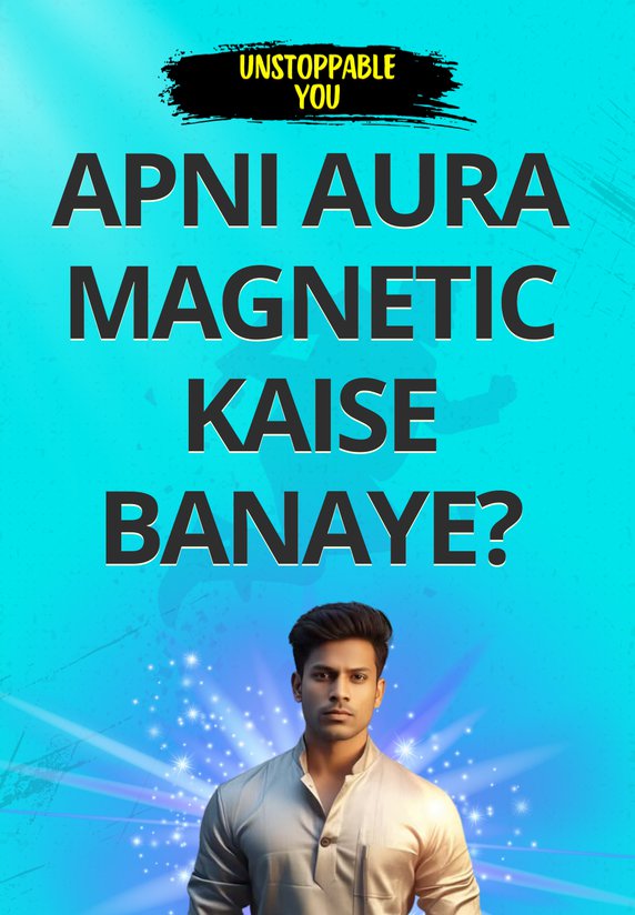 Apni Aura Magnetic Kaise Banaye