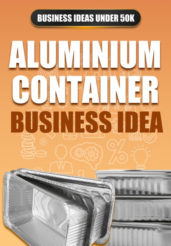 Aluminium Container Business Idea